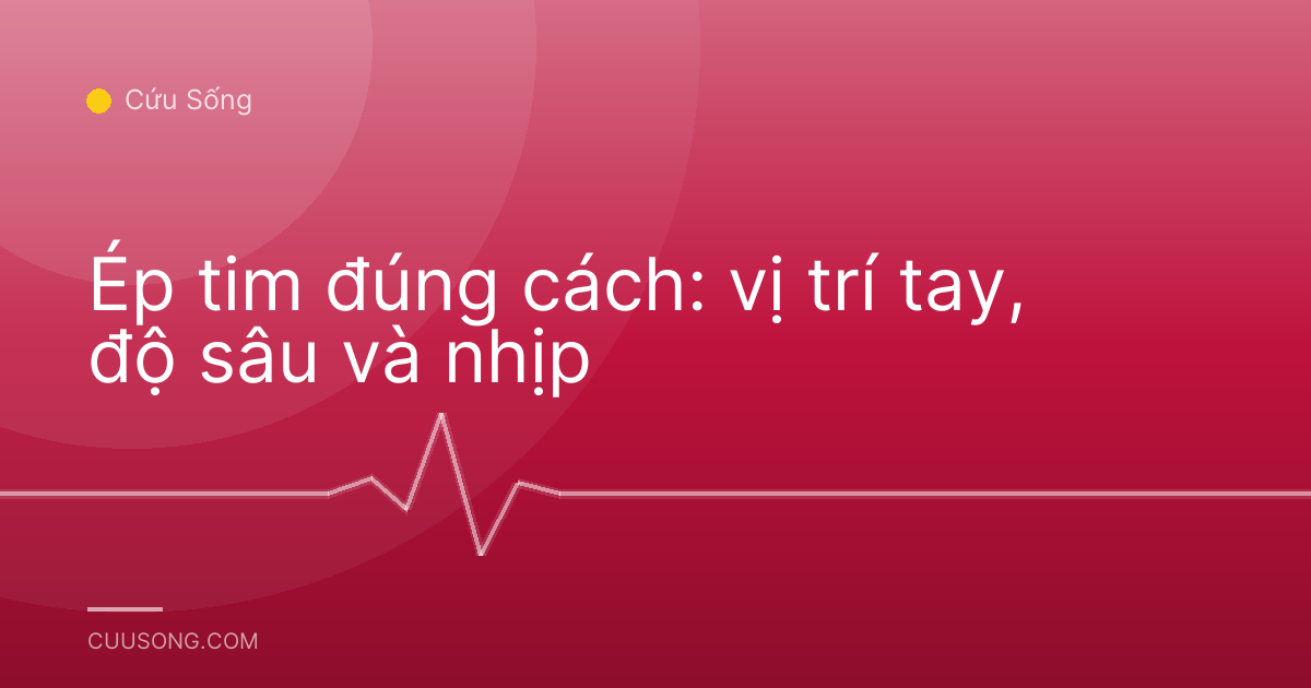 Ép tim đúng cách: vị trí tay, độ sâu và nhịp