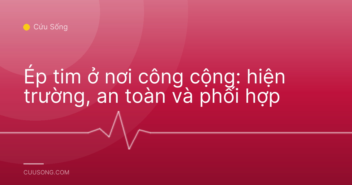 Ép tim ở nơi công cộng: hiện trường, an toàn và phối hợp