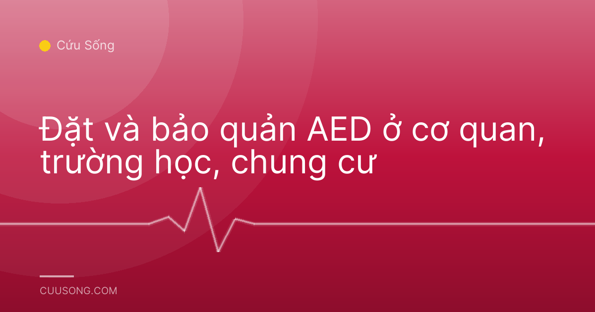 Đặt và bảo quản AED ở cơ quan, trường học, chung cư