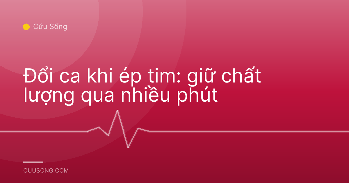 Đổi ca khi ép tim: giữ chất lượng qua nhiều phút