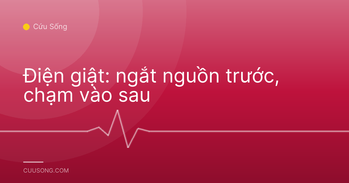 Điện giật: ngắt nguồn trước, chạm vào sau