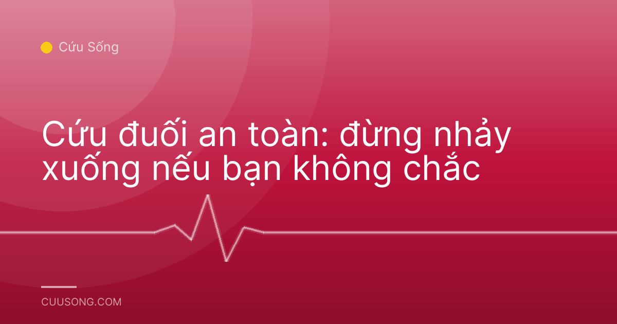 Cứu đuối an toàn: đừng nhảy xuống nếu bạn không chắc