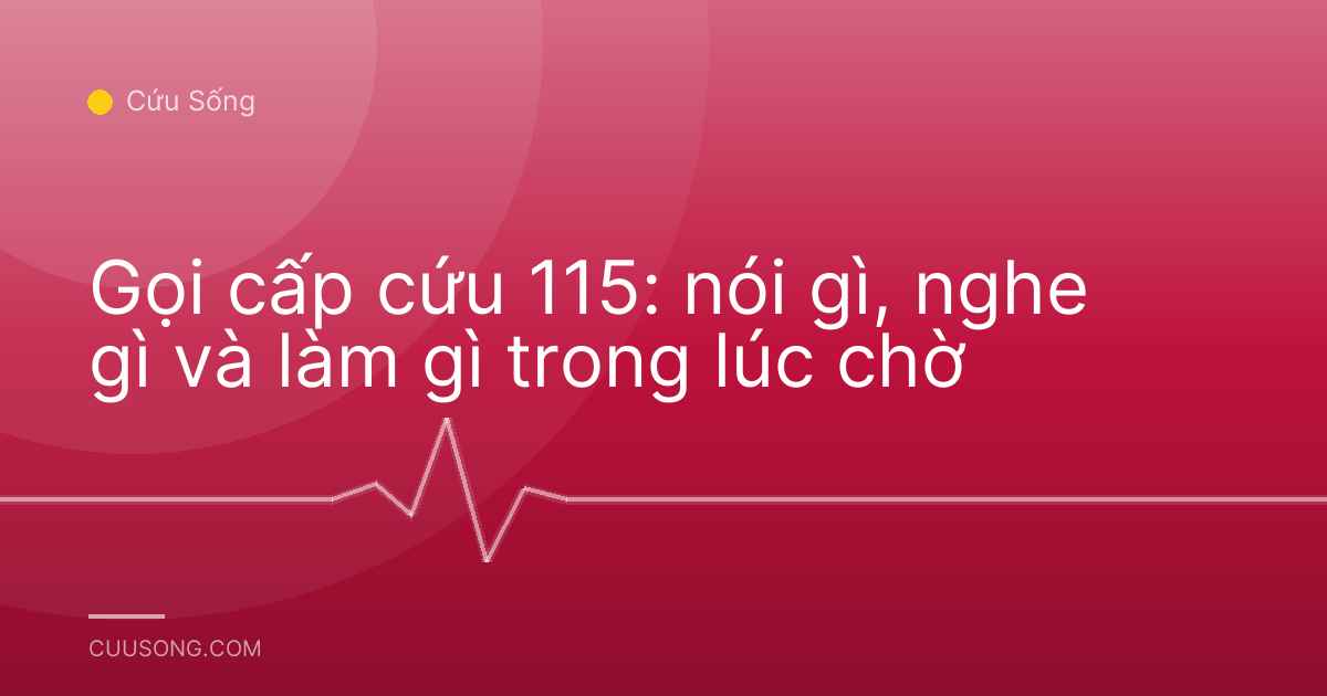 Gọi cấp cứu 115: nói gì, nghe gì và làm gì trong lúc chờ