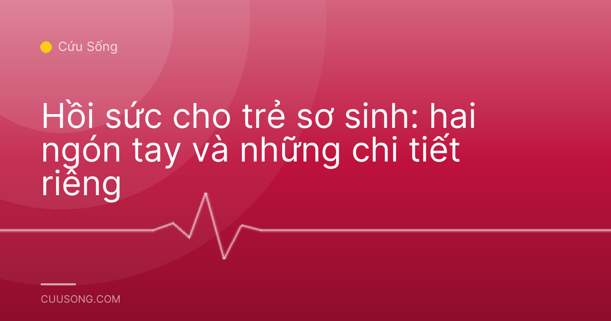 Hồi sức cho trẻ sơ sinh: hai ngón tay và những chi tiết riêng