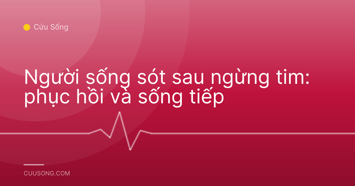 Người sống sót sau ngừng tim: phục hồi và sống tiếp