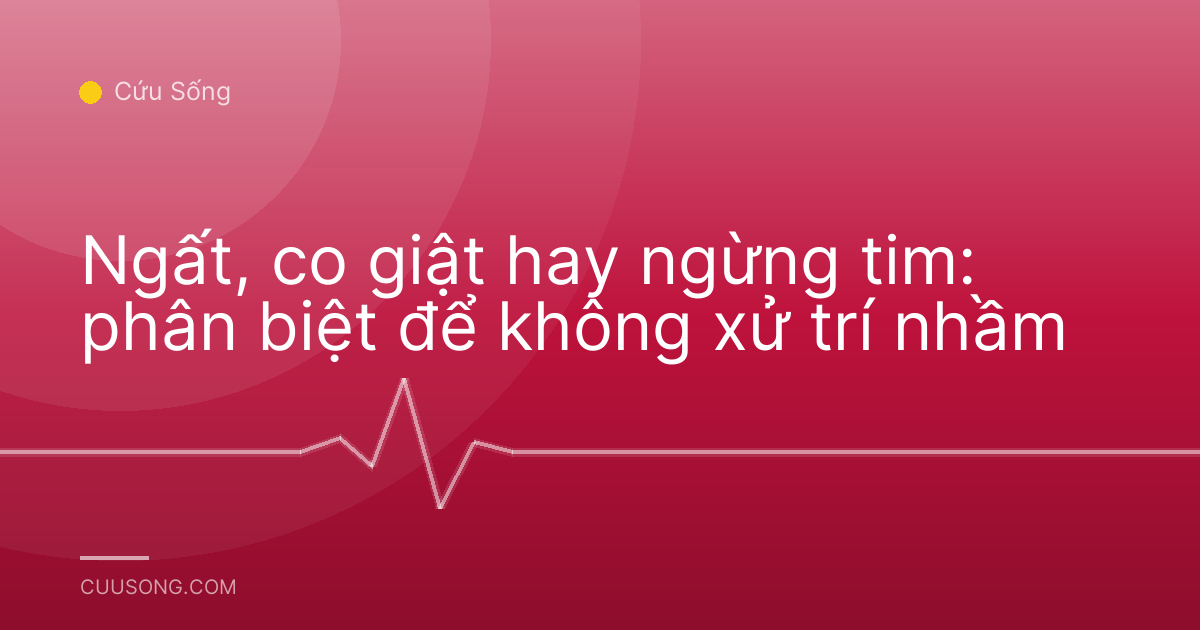 Ngất, co giật hay ngừng tim: phân biệt để không xử trí nhầm