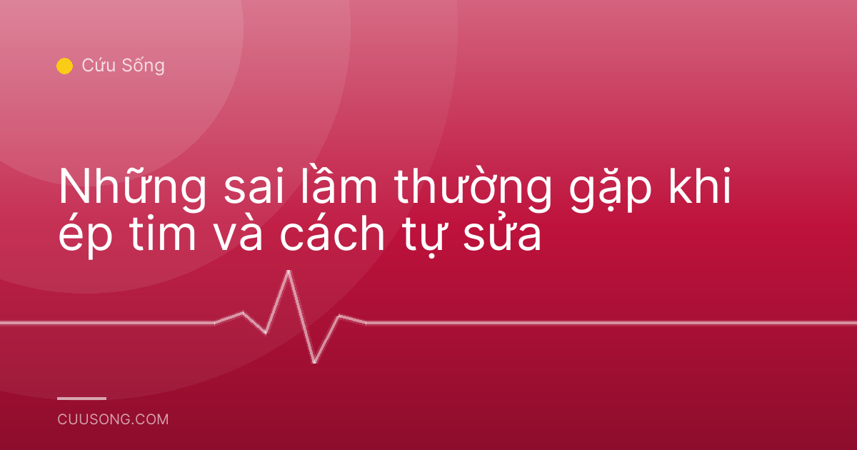 Những sai lầm thường gặp khi ép tim và cách tự sửa