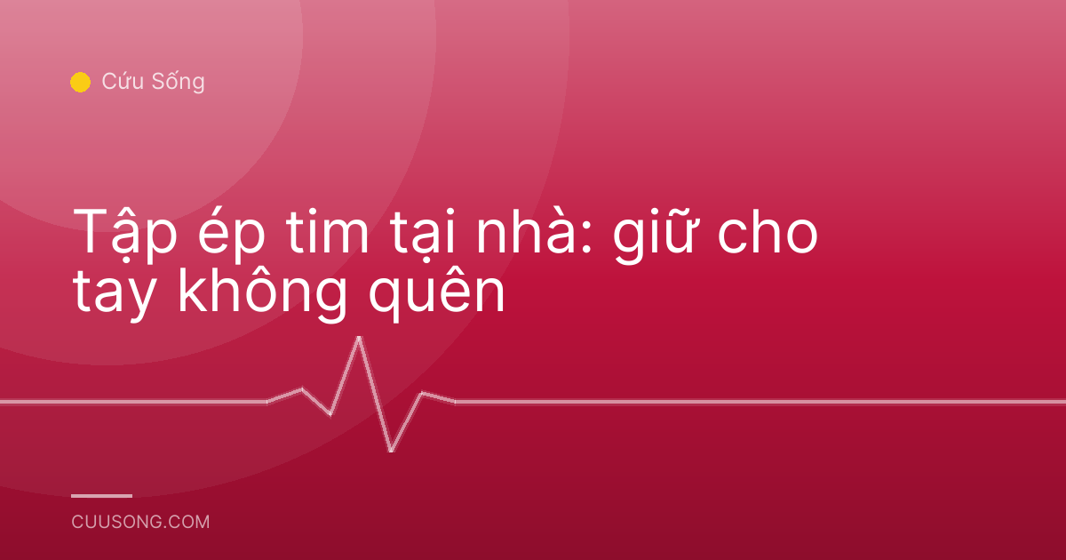 Tập ép tim tại nhà: giữ cho tay không quên