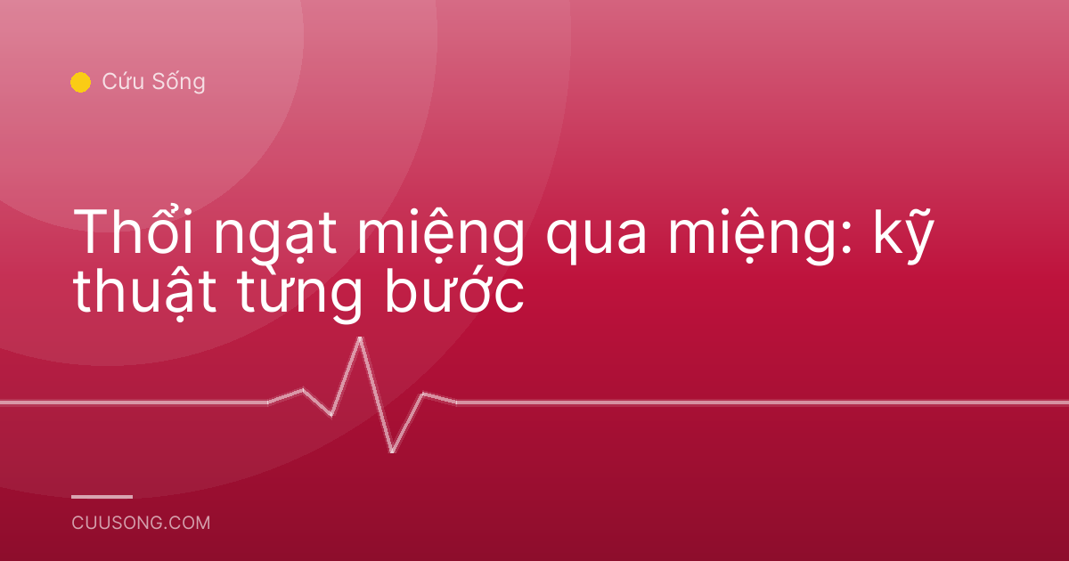 Thổi ngạt miệng qua miệng: kỹ thuật từng bước