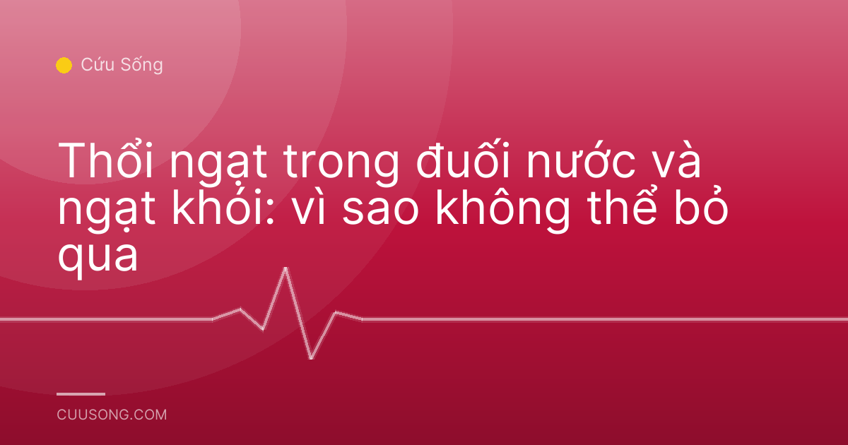 Thổi ngạt trong đuối nước và ngạt khói: vì sao không thể bỏ qua
